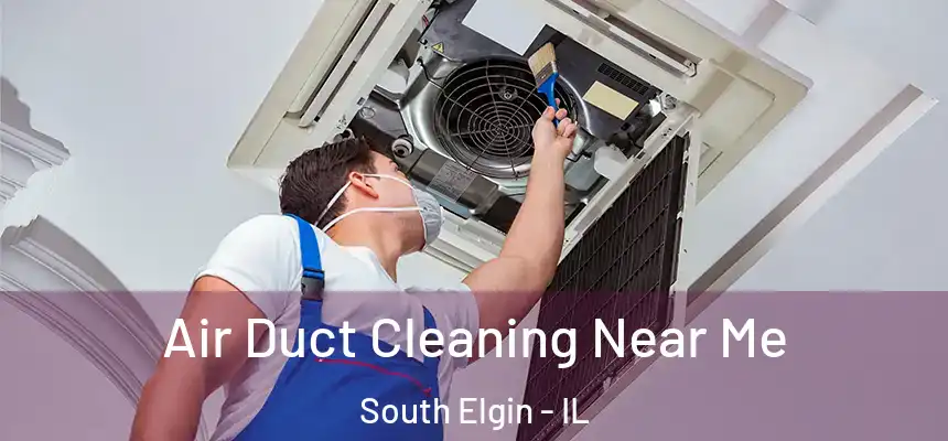  Air Duct Cleaning Near Me South Elgin - IL
