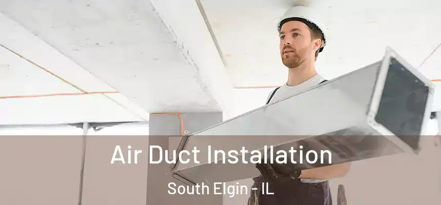 Air Duct Installation South Elgin - IL