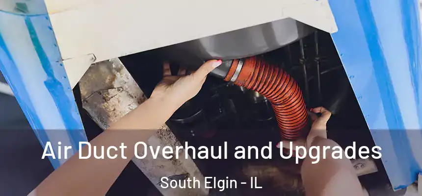 Air Duct Overhaul and Upgrades South Elgin - IL