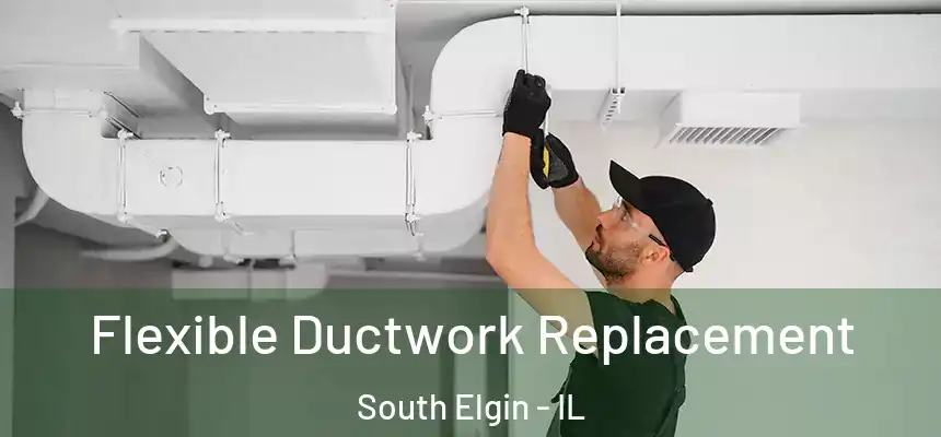  Flexible Ductwork Replacement South Elgin - IL
