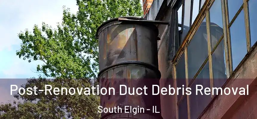 Post-Renovation Duct Debris Removal South Elgin - IL