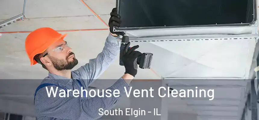 Warehouse Vent Cleaning South Elgin - IL